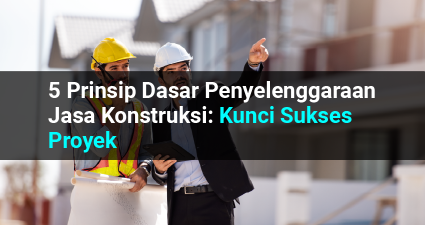 5 prinsip dasar penyelenggaraan jasa konstruksi